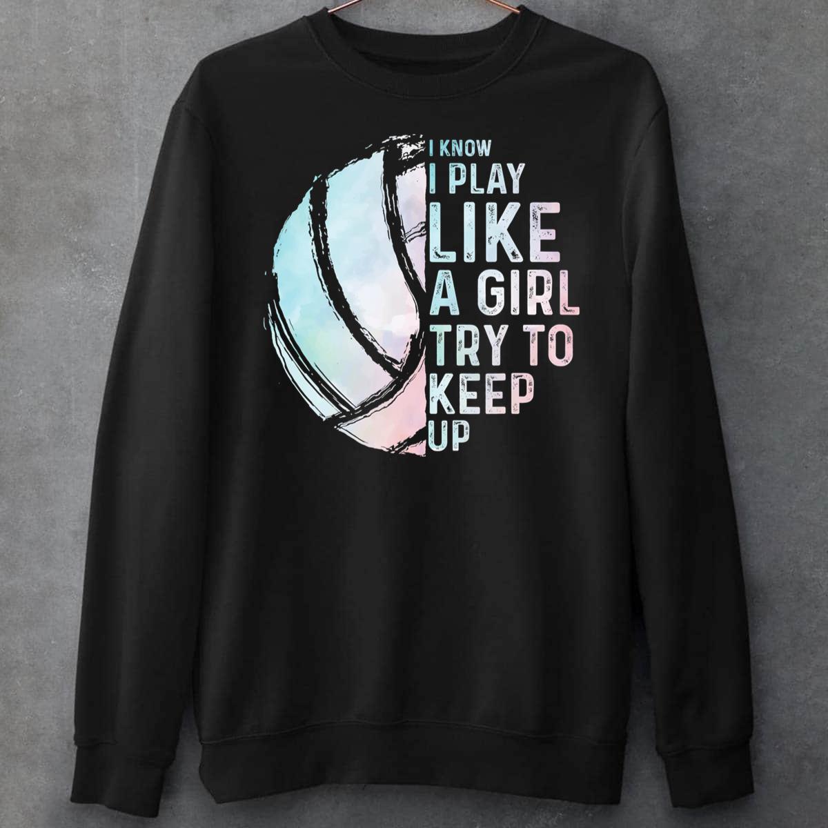 i know i play like a girl try to keep up volleyball tshirt d0dgc85745