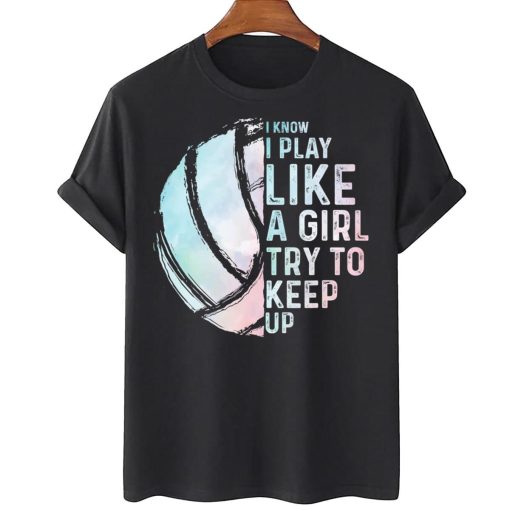 I Know I Play Like A Girl Try To Keep Up Volleyball T-Shirt