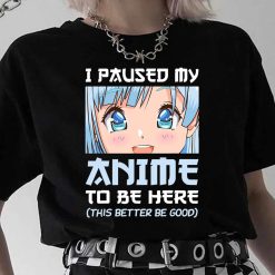 I Paused My Anime To Be Here T-Shirt