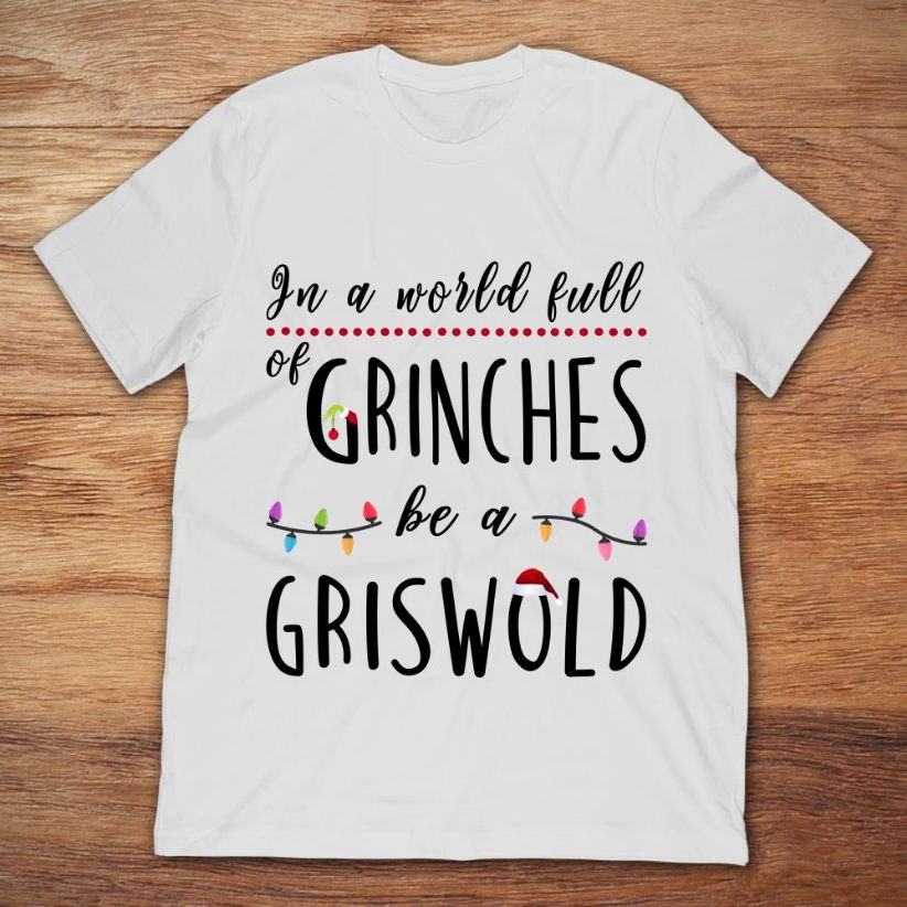 In A World Full Of Grinches Be A Griswold Christmas T Shirt