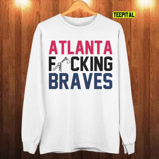 Atlanta Fucking Braves Baseball T-Shirt