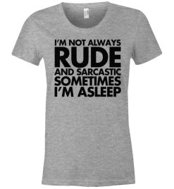 I’m Not Always Rude And Sarcastic Sometimes I’m Asleep T-Shirt