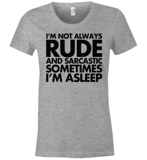 I’m Not Always Rude And Sarcastic Sometimes I’m Asleep T-Shirt