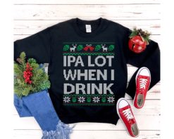 Ipa Lot When I Drink Beer Lover Chrismas Sweatshirt