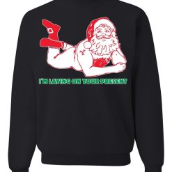 Santa Claus I’m Laying On Your Present Unisex Sweatshirt
