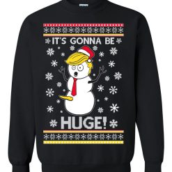 Trump Snowman It’s Gonna Be Huge Unisex Sweatshirt
