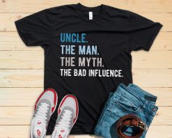 Uncle The Man The Myth The Bad Influence Unisex T-Shirt