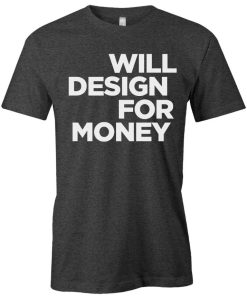 Will Design For Money T Shirt