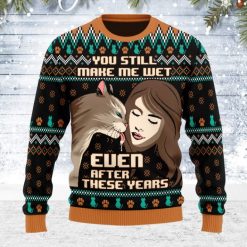 You Still Make Me Wet Even After All These Years 3D Sweater