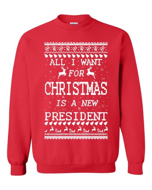 All I Want For Christmas Is A New President Unisex Sweatshirt