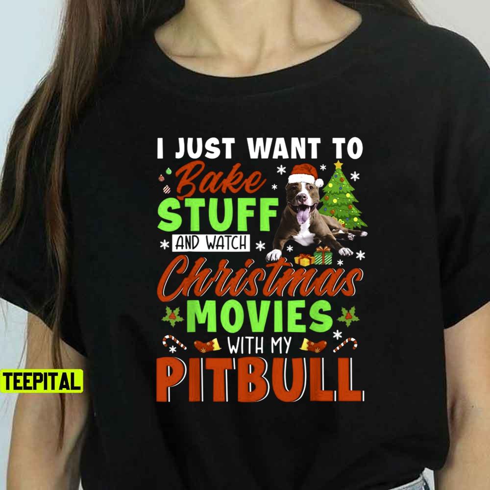 Bake Stuff And Watch Christmas Movies With My Pit Bull Sweatshirt T-Shirt