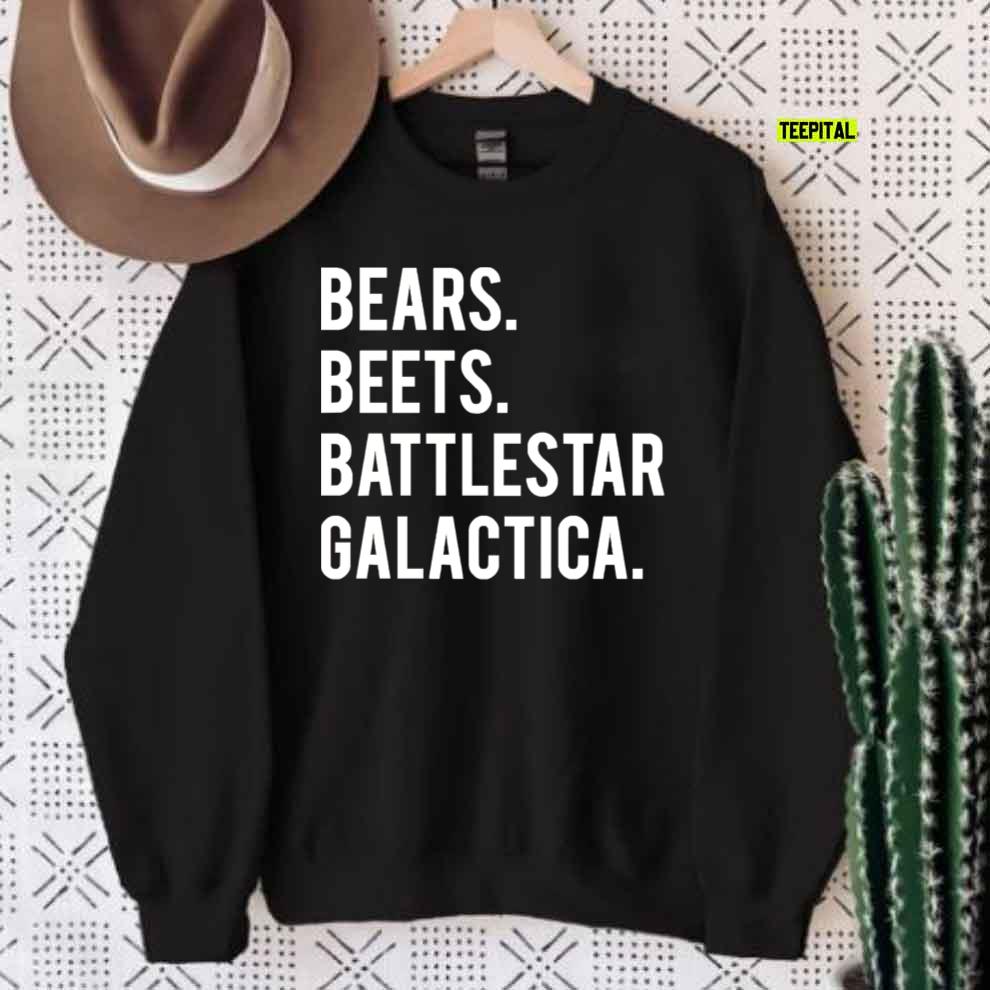 Bears Beets Battlestar Galactica Unisex T-Shirt Sweatshirt