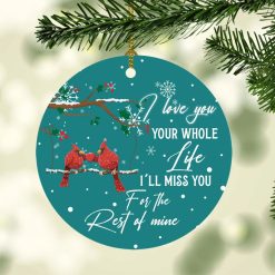 Cardinal Birds I Loved You Your Whole Life Miss You Rest Of Mine Heart Christmas Ceramic Ornament