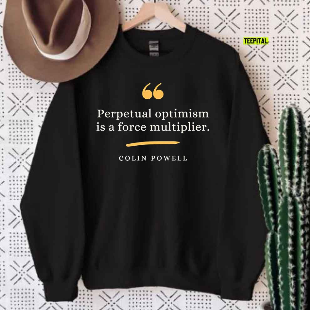 Colin Powell Leadership Quote Perpetual Optimism T-Shirt Sweatshirt