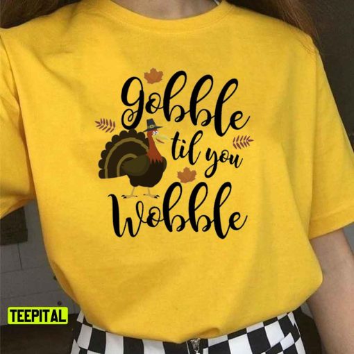 Cute & Funny Gobble Til You Wobble Thanksgiving Turkey Unisex T-Shirt