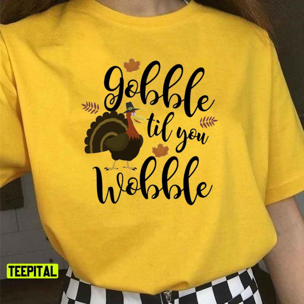 Cute & Funny Gobble Til You Wobble Thanksgiving Turkey Unisex T-Shirt