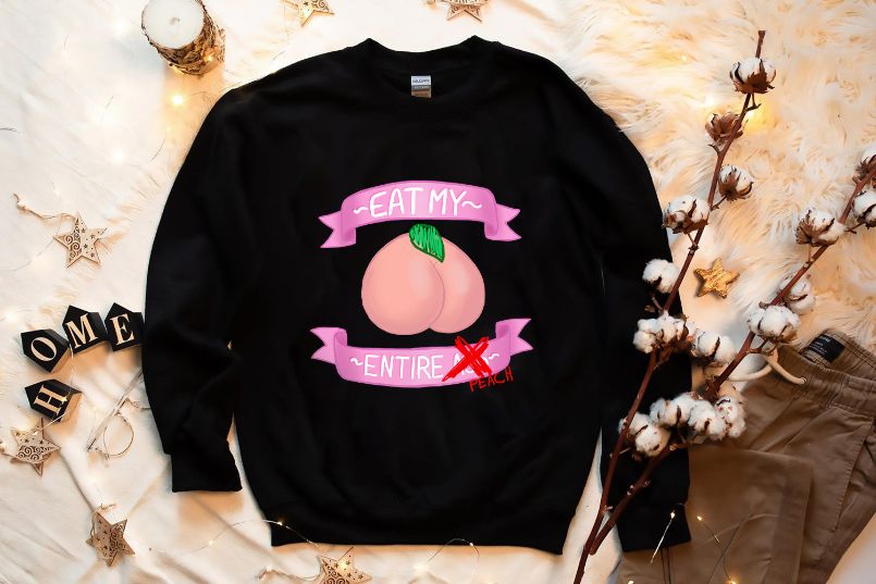 Eat My Entire Peach Cute T-Shirt, Just Peachy Ass Sweatshirt For Her