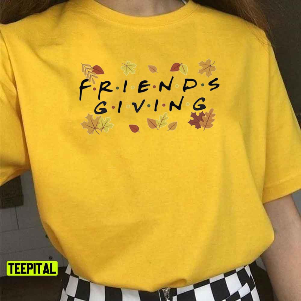 Friendsgiving  Friends Thanksgiving Dinner Autumn Unisex T-Shirt