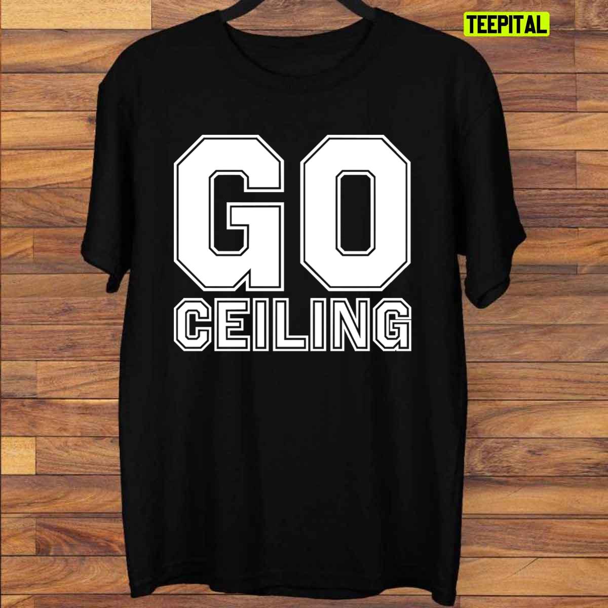 Go Ceiling Funny Graphic T-Shirt