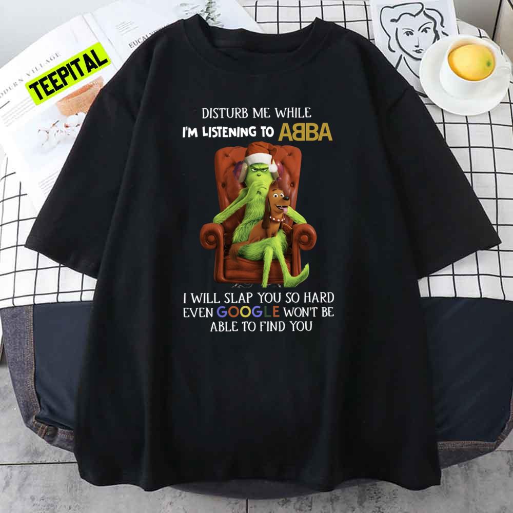 Grinch Disturb Me While I’m Listening to Abba I Will Slap You T-Shirt