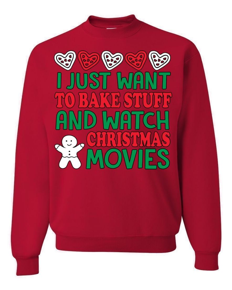 I Just Want To Bake Stuff and Watch Christmas Movies Christmas Sweater