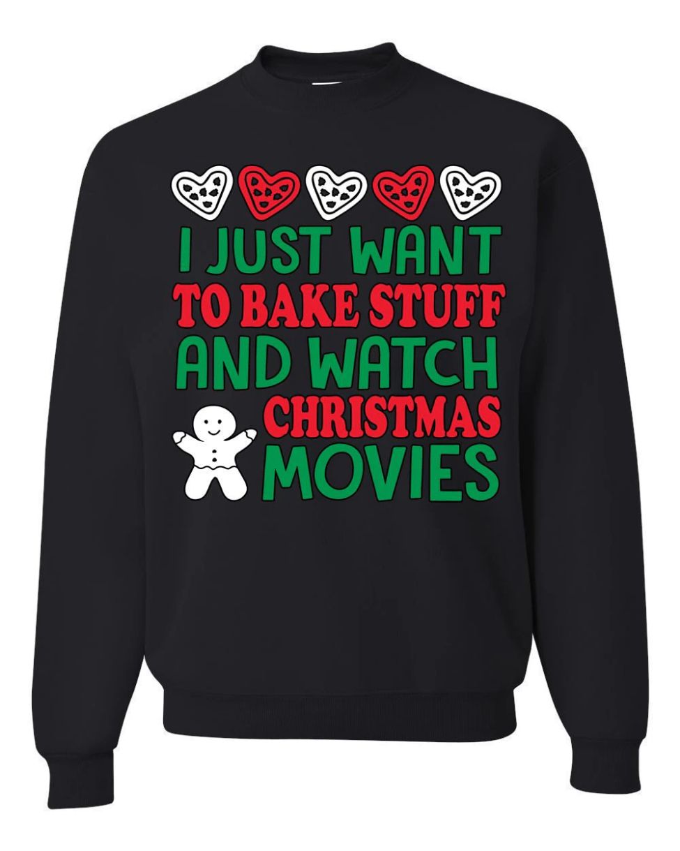 I Just Want To Bake Stuff and Watch Christmas Movies Christmas Sweater