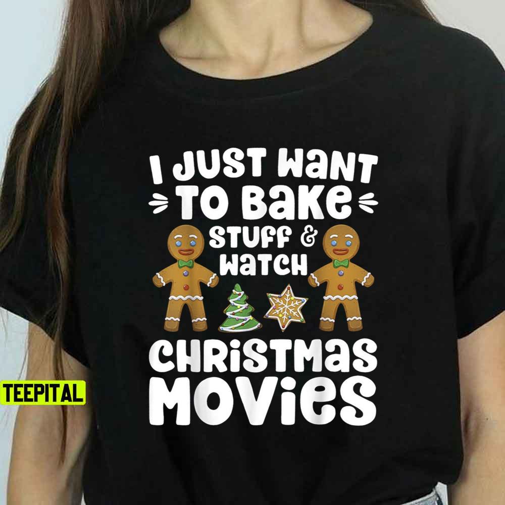 I Just Want To Bake Stuff And Watch Christmas Movies Family Sweatshirt T-Shirt