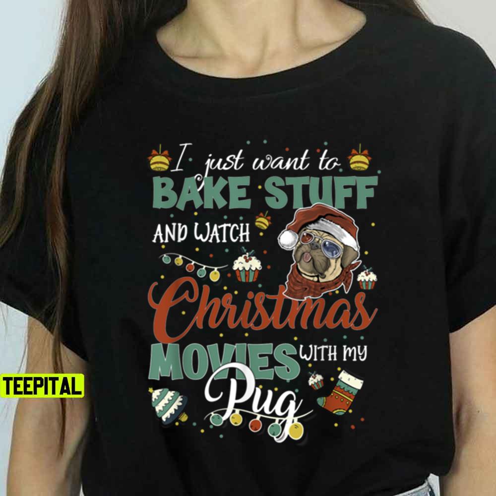 I Just Want To Bake Stuff Watch Christmas Movies With My Pug Sweatshirt T-Shirt