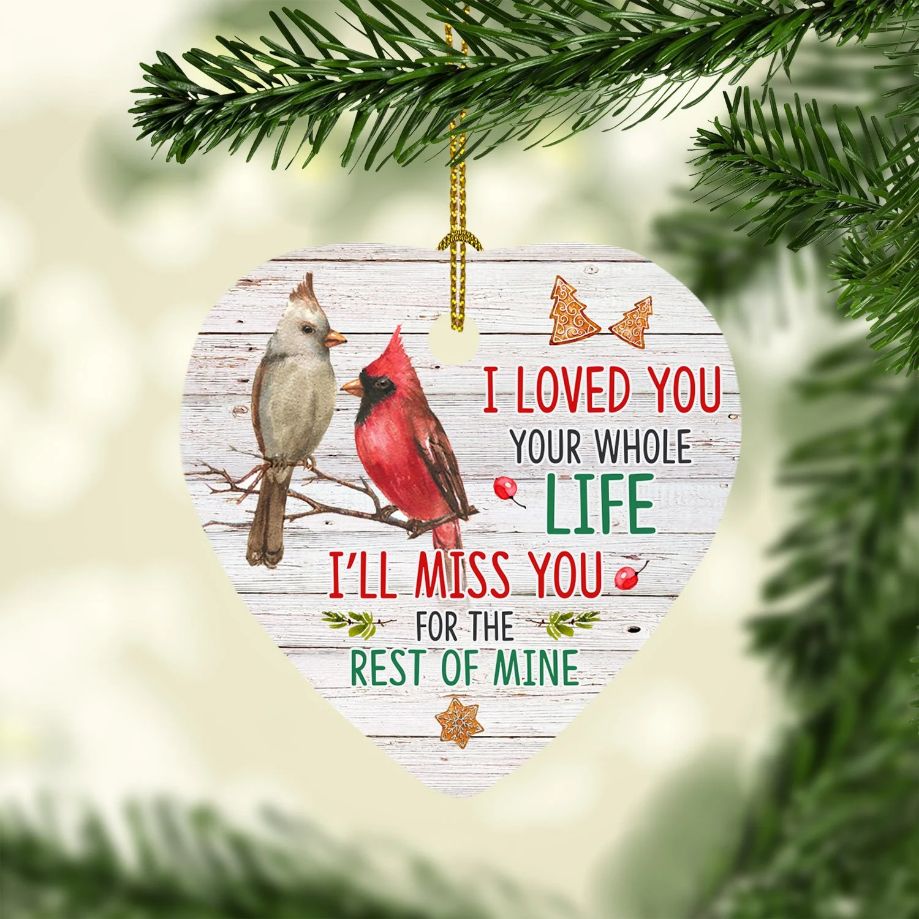 I Loved You Your Whole Life Miss You Rest Of Mine Cardinal Birds Heart Memorial Cardinal Christmas Ceramic Ornament