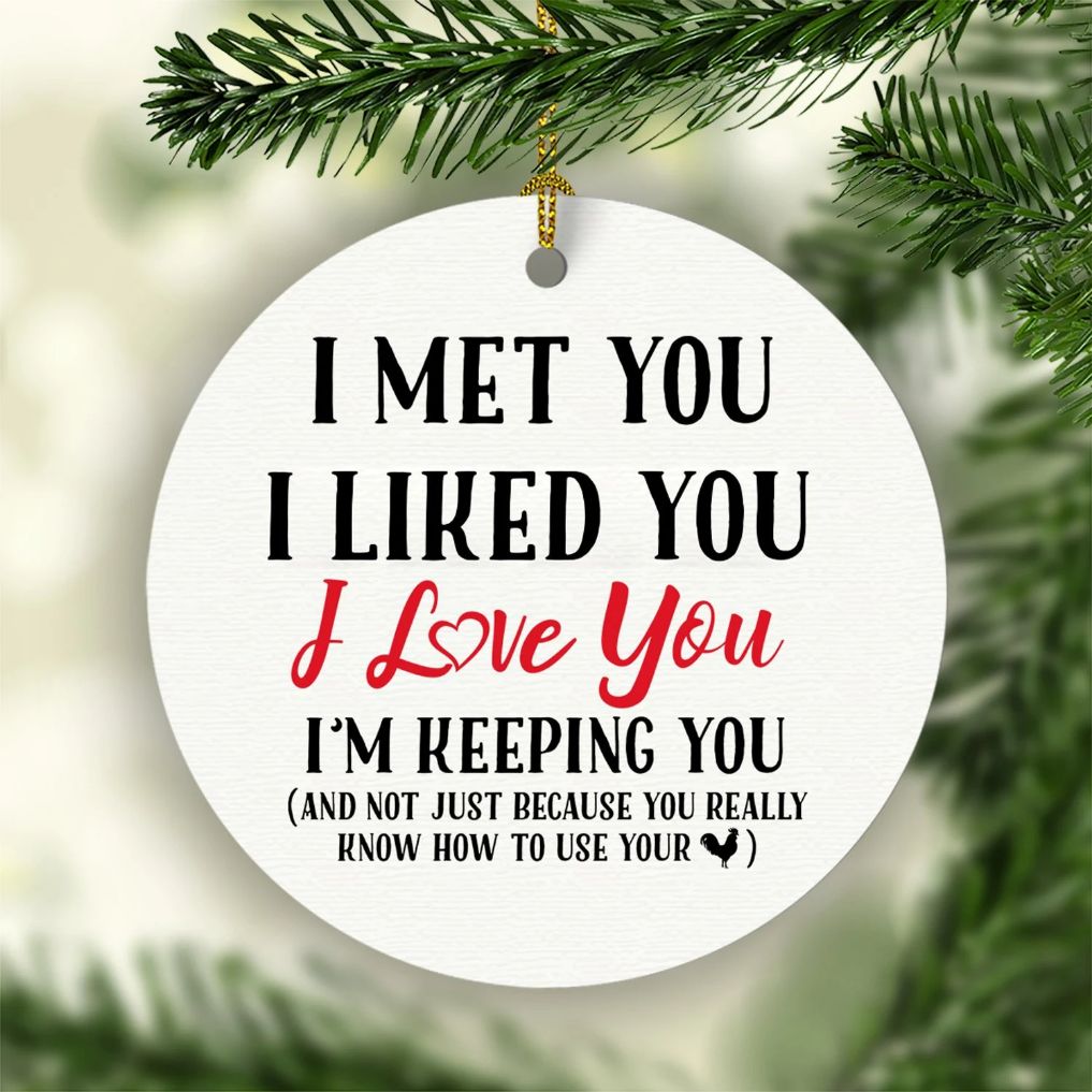 I Met You I Liked You I Love You And Not Just Because You Really Know How To Use Your Cock Funny Christmas Ceramic Ornament