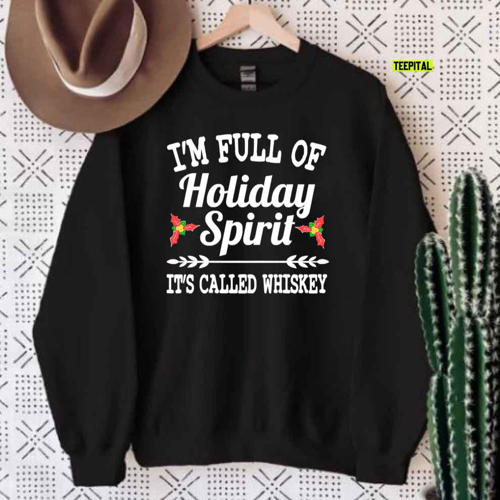 I’m Full of Holiday Spirit Whiskey Christmas T-Shirt Sweatshirt
