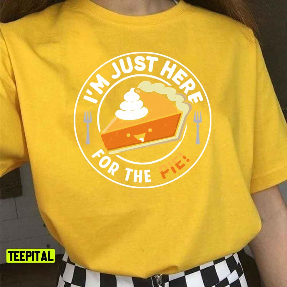 I'm Just Here For The Pie Thanksgiving Unisex T-Shirt