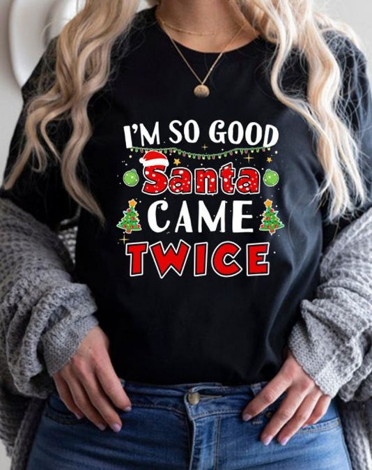 I'm So Good Santa Came Twice Naughty Christmas T-Shirt