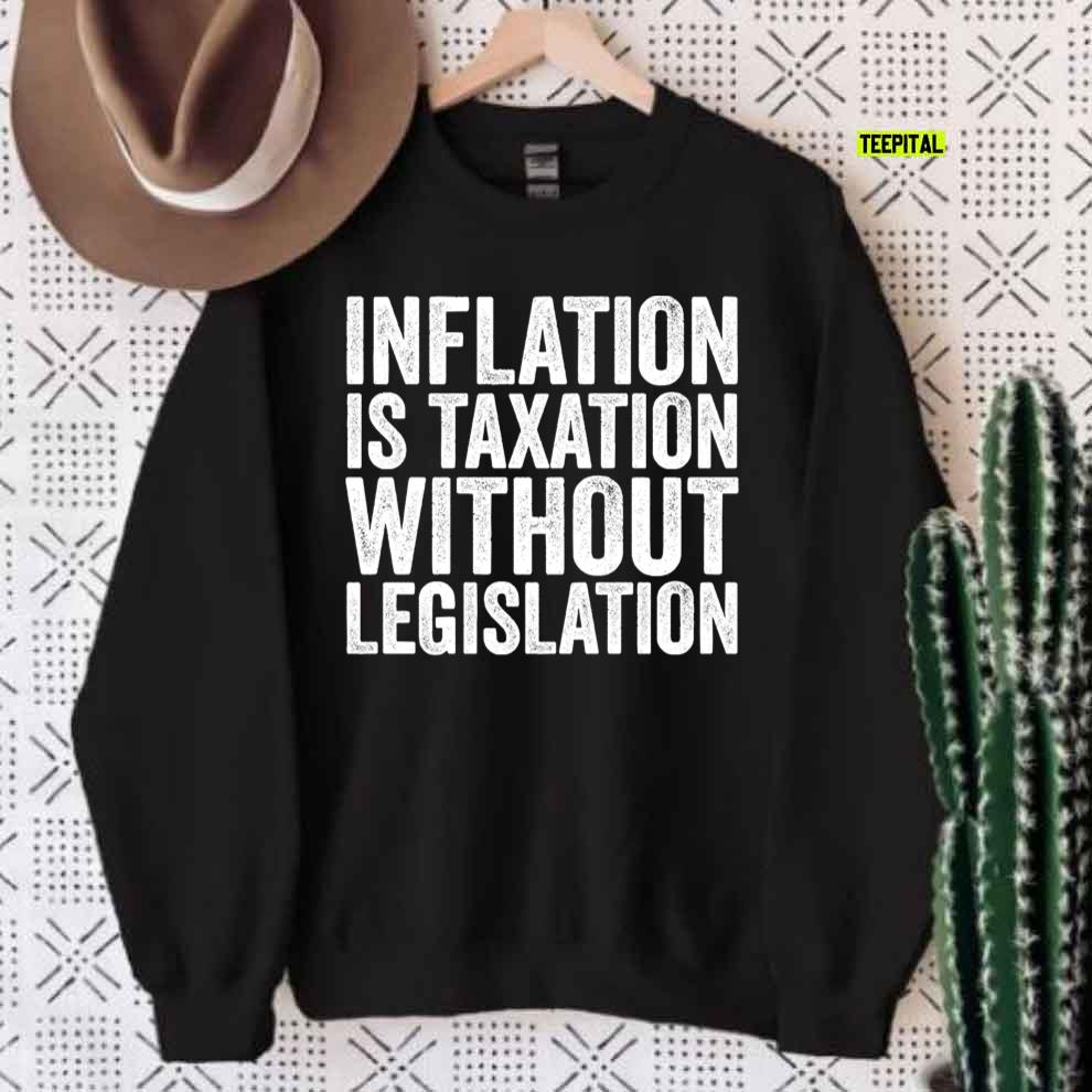 Inflation Is Taxation Without Legislation T-Shirt Sweatshirt