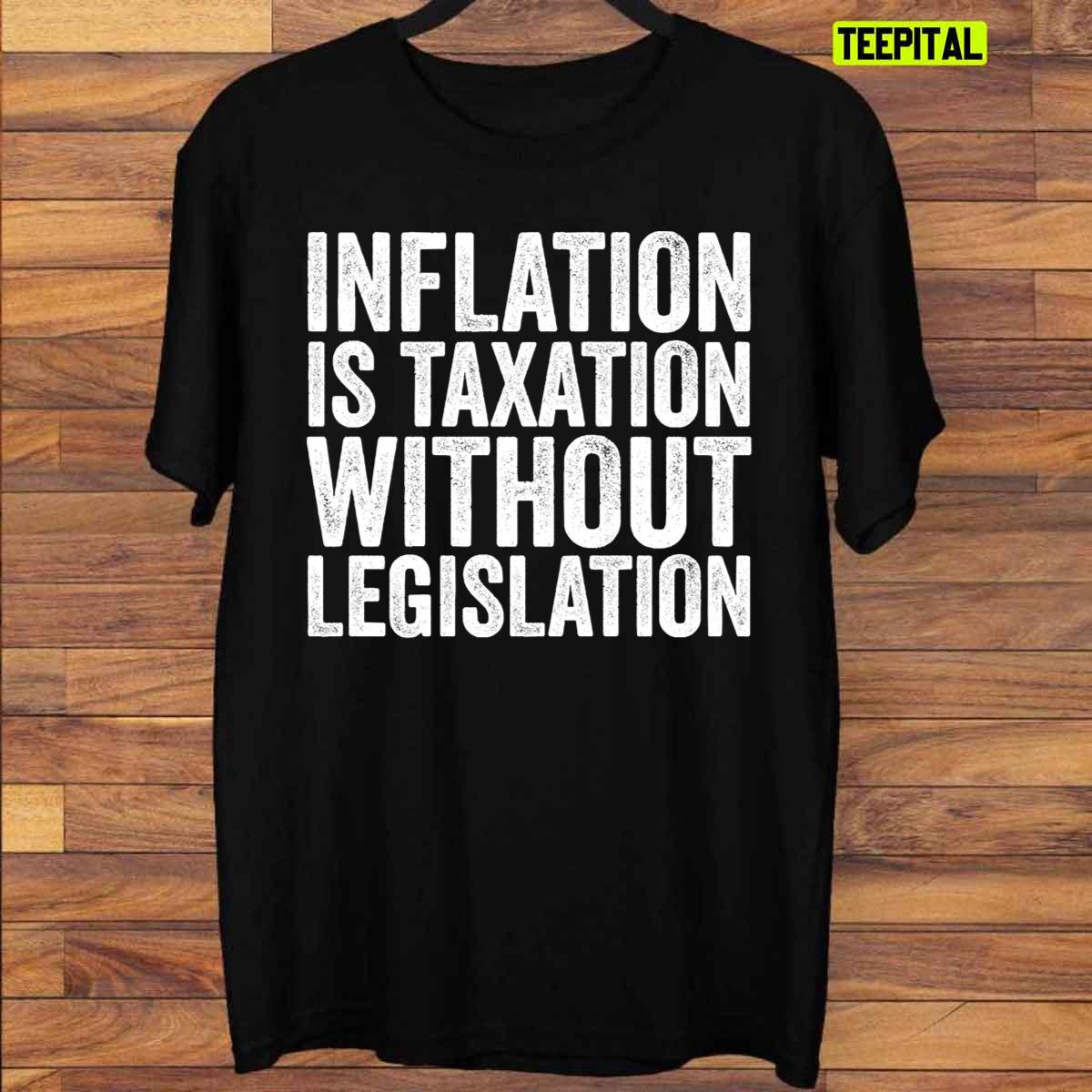 Inflation Is Taxation Without Legislation T-Shirt