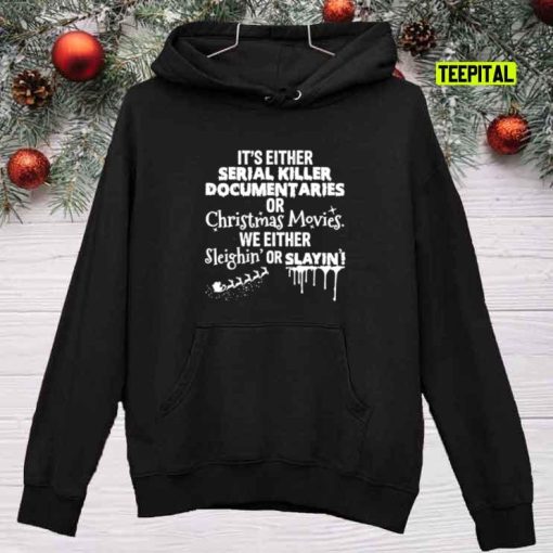 It’s Either Serial Killer Documentaries Or Christmas Movies Sweatshirt