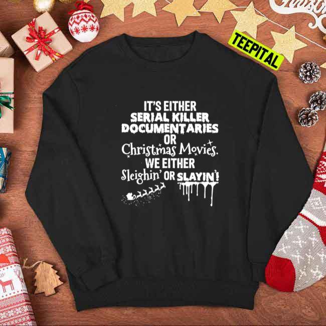 It’s Either Serial Killer Documentaries Or Christmas Movies Sweatshirt