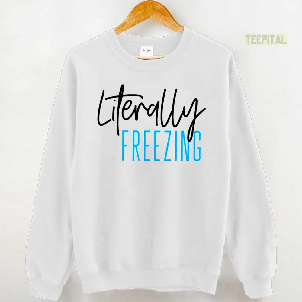 Literally Freezing Cute Winter Chirstmas Sweatshirt