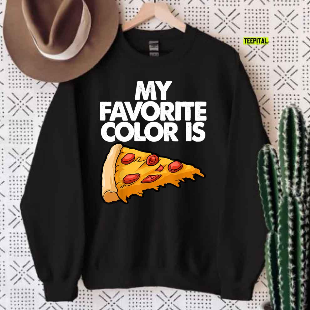 My Favorite Color Is Pizza Funny T-Shirt Sweatshirt