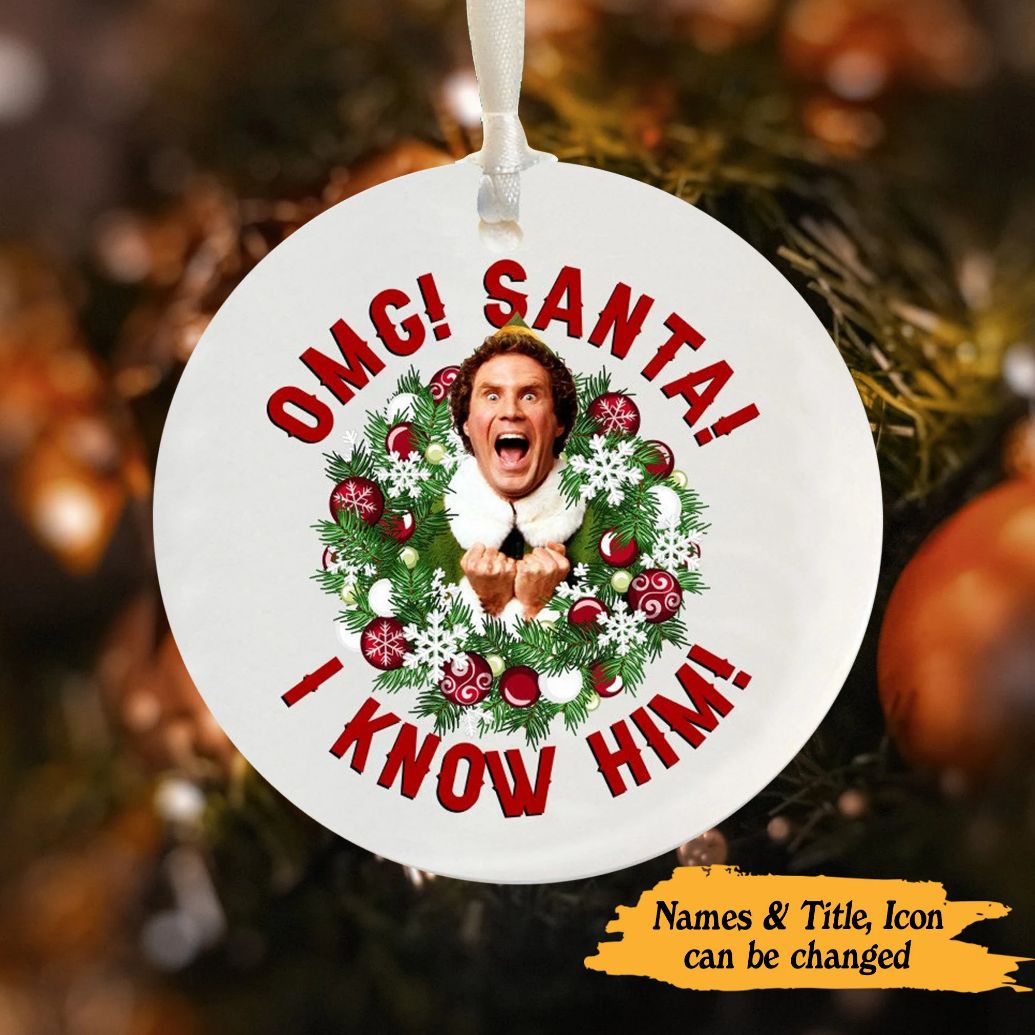 Personalized Omg Santa I Know Him Elf Funny Christmas Buddy The Elf Christmas 2021 Ornament