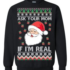 Santa Claus Ask Your Mom If I’m Real Unisex Sweatshirt