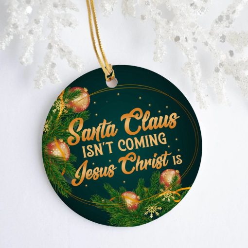 Santa Claus Isn’T Coming Jesus Christ Is Ative Christmas Ceramic Ornament