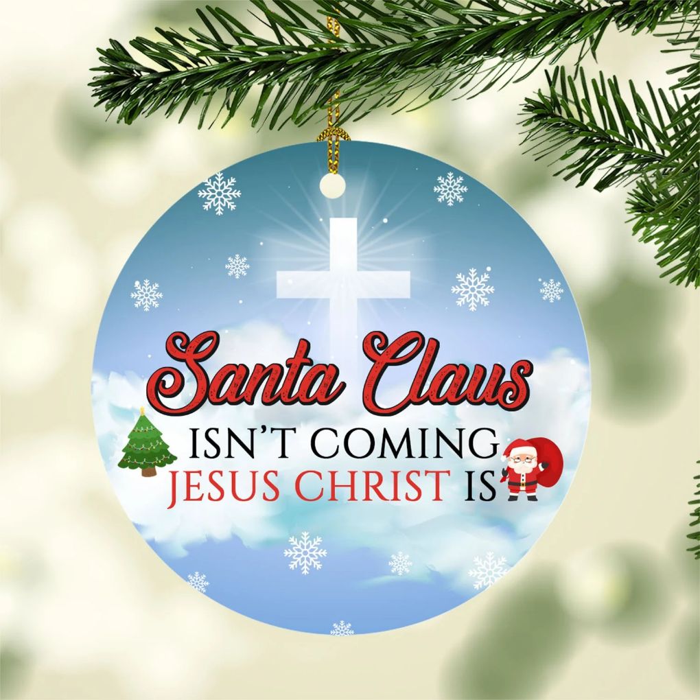Santa Claus Isn’t Coming Jesus Christ Is Jesus Cross Holiday Christmas Ceramic Ornament