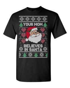 Santa Claus Your Mom Believes In Santa Ugly Christmas Sweater