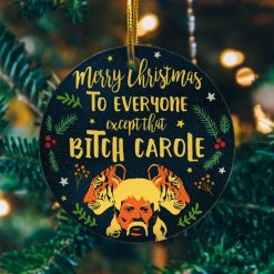 To Everyone Except That Bitch Carole Tiger Joe King Christmas Ceramic Ornament