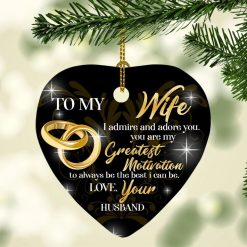 To My Wife I Admire And Adore You You Are My Greatest Motivation To Always Be The Best I Can Be Heart Christmas Ceramic Ornament