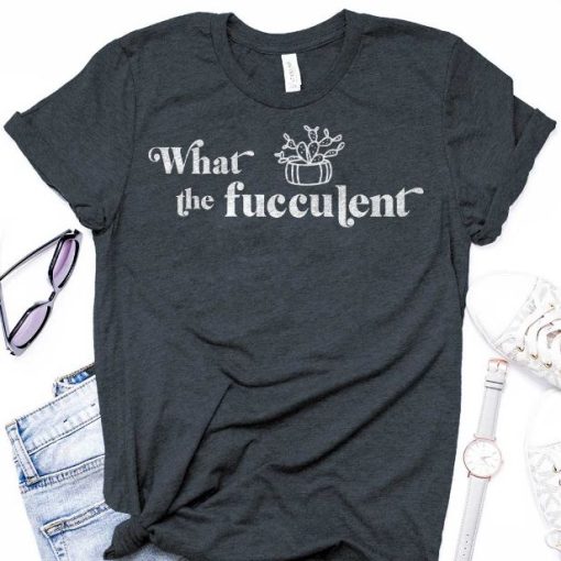 What The Fucculent Shirt, Funny Cactus Succulent, Plants Gardening Gift, Funny Plants Shirt