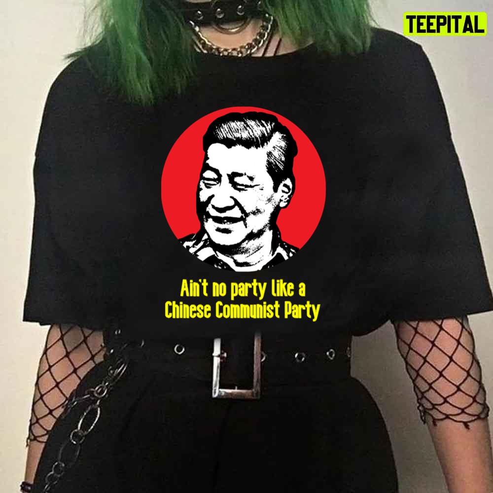 Xi Jingping Shirt Ain't No Party Like A Chinese Communist Party
