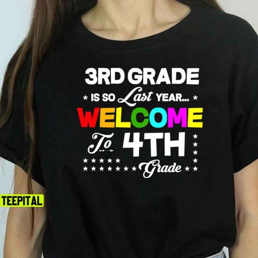 3rd Grade Is So Last Year Welcome To 4th Grade T-Shirt