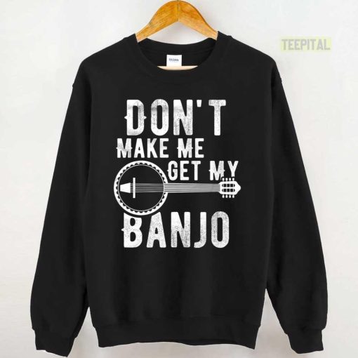 Banjo Don’t Make Me Get My Banjo Unisex T-Shirt